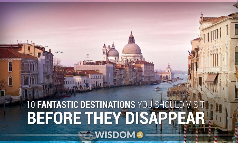 10 Fantastic Destinations You Should Visit Before They Disappear